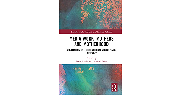 Media Work, Mothers and Motherhood: Negotiating the International Audio-Visual Industry